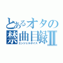 とあるオタの禁曲目録Ⅱ（エンジェルボイス）