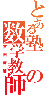 とある塾の数学教師（宮田啓輔）