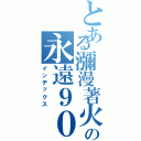 とある瀰漫著火藥味の永遠９０４（インデックス）