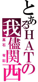 とあるＨＡＴの我儘関西（高石 有彩）