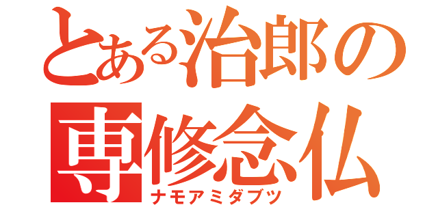 とある治郎の専修念仏（ナモアミダブツ）