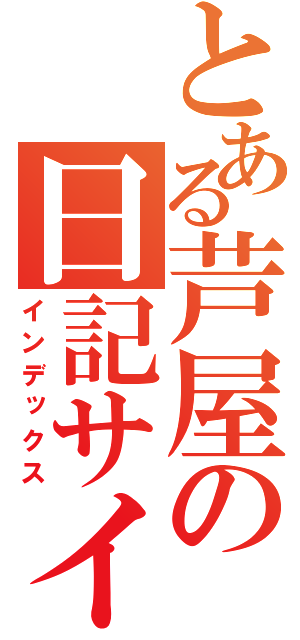 とある芦屋の日記サイト（インデックス）