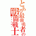 とある最強勇者の戦闘戦士（ファイター）