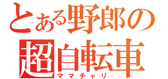 とある野郎の超自転車（ママチャリ）