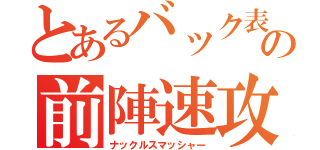 とあるバック表の前陣速攻守（ナックルスマッシャー）