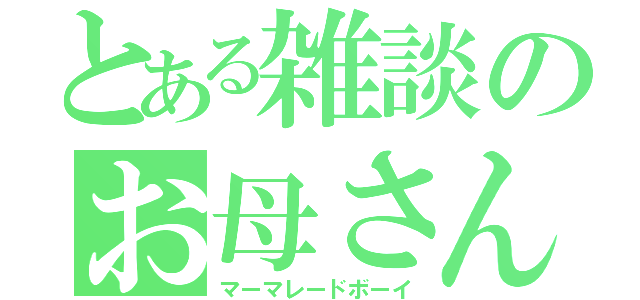 とある雑談のお母さんの男の子（マーマレードボーイ）