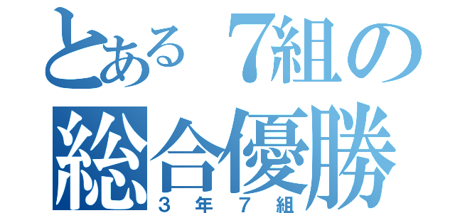 とある７組の総合優勝（３年７組）