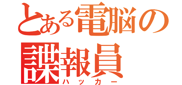 とある電脳の諜報員（ハッカー）