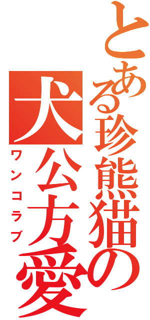 とある珍熊猫の犬公方愛（ワンコラブ）