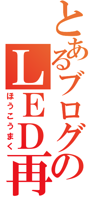 とあるブログのＬＥＤ再現（ほうこうまく）