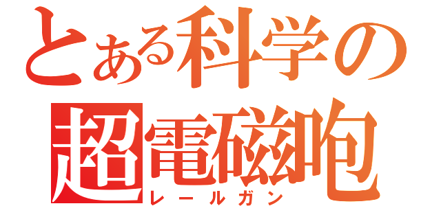 とある科学の超電磁咆（レールガン）