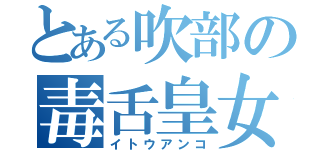 とある吹部の毒舌皇女（イトウアンコ）