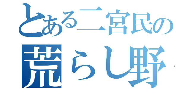 とある二宮民の荒らし野郎（）