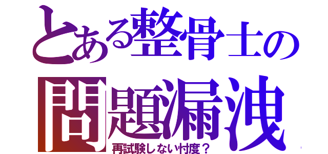 とある整骨士の問題漏洩（再試験しない忖度？）