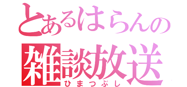 とあるはらんの雑談放送（ひまつぶし）