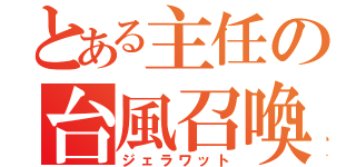 とある主任の台風召喚（ジェラワット）