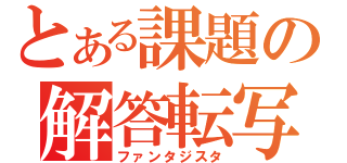 とある課題の解答転写（ファンタジスタ）