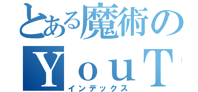 とある魔術のＹｏｕＴｕｂｅｒ（インデックス）