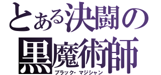 とある決闘の黒魔術師（ブラック・マジシャン）