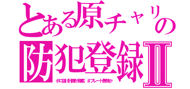 とある原チャリの防犯登録Ⅱ（ボロ儲け計画が廃案。＃プレート無視か）