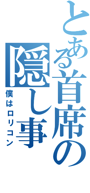 とある首席の隠し事（僕はロリコン）