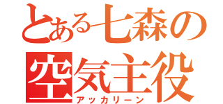 とある七森の空気主役（アッカリーン）