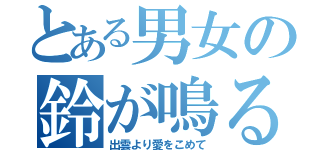 とある男女の鈴が鳴る（出雲より愛をこめて）