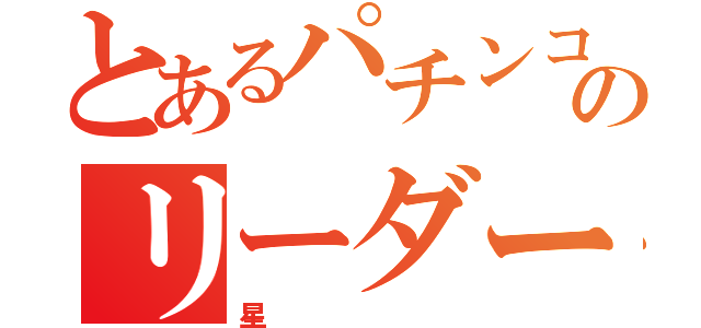 とあるパチンコ店のリーダー（星）