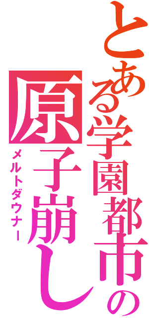 とある学園都市の原子崩し（メルトダウナー）