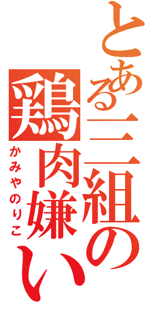 とある三組の鶏肉嫌い（かみやのりこ）