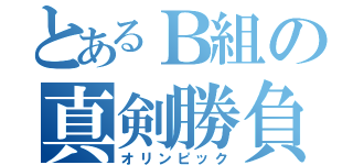 とあるＢ組の真剣勝負（オリンピック）