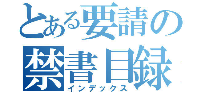 とある要請の禁書目録（インデックス）