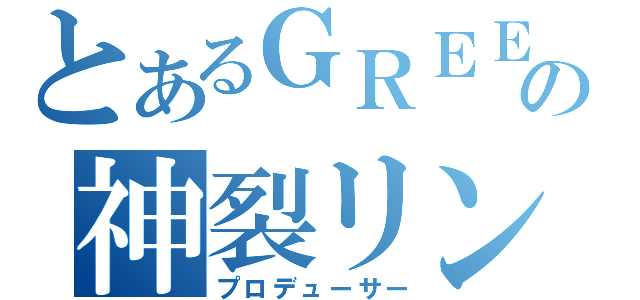 とあるＧＲＥＥの神裂リン（プロデューサー）