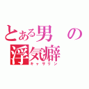 とある男の浮気癖（キャサリン）