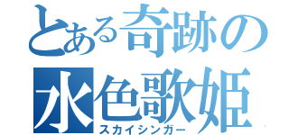 とある奇跡の水色歌姫（スカイシンガー）