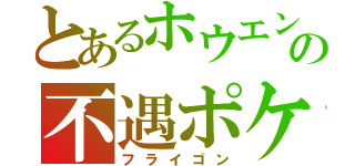 とあるホウエンの不遇ポケ（フライゴン）