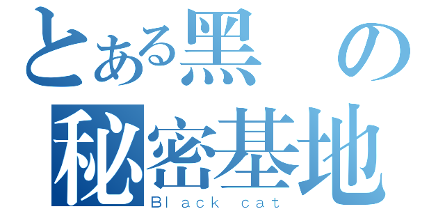 とある黑貓の秘密基地（Ｂｌａｃｋ ｃａｔ）