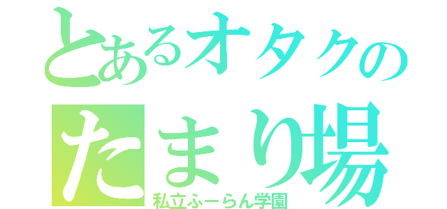 とあるオタクのたまり場（私立ふーらん学園）