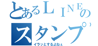 とあるＬＩＮＥのスタンプ連打（イラッとするよねぇ）