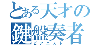 とある天才の鍵盤奏者（ピアニスト）