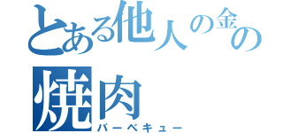 とある他人の金の焼肉（バーベキュー）