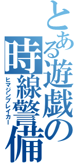 とある遊戯の時線警備（ヒマジンブレイカー）