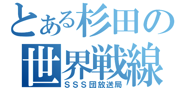 とある杉田の世界戦線（ＳＳＳ団放送局）