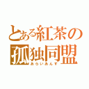 とある紅茶の孤独同盟（あらいあんす）