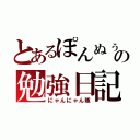 とあるぽんぬぅの勉強日記（にゃんにゃん隊）