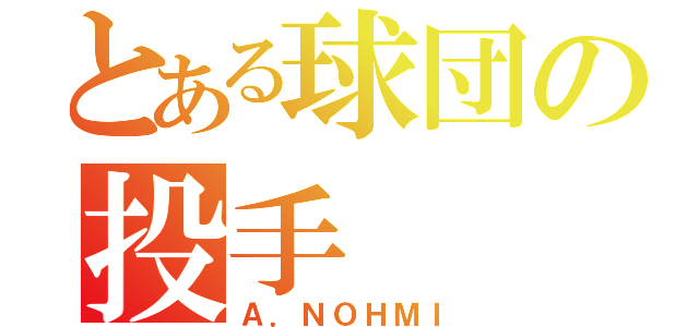 とある球団の投手（Ａ．ＮＯＨＭＩ）