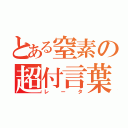 とある窒素の超付言葉（レータ）