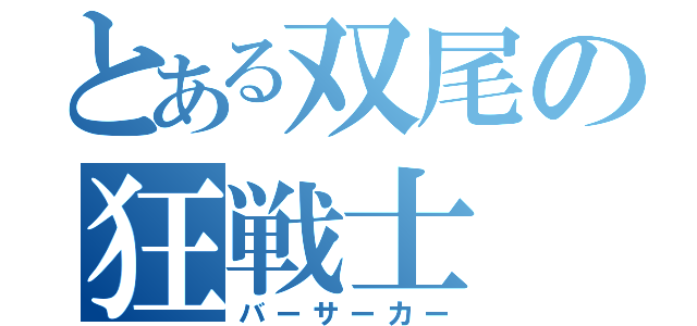 とある双尾の狂戦士（バーサーカー）