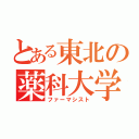 とある東北の薬科大学（ファーマシスト）