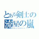 とある剣士の流星の嵐（スターバーストストリーム）